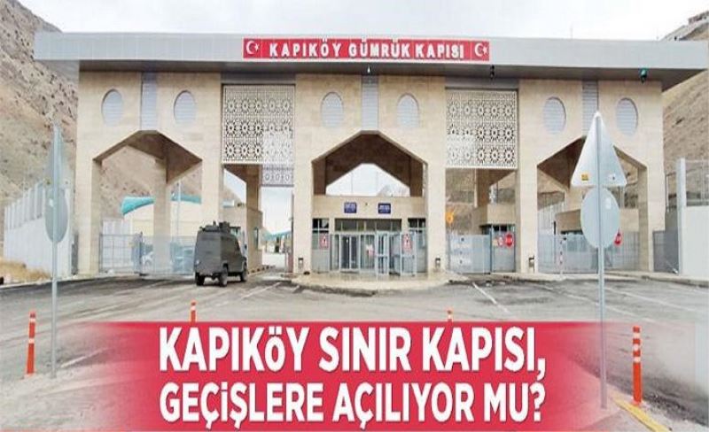 Kapıköy Sınır Kapısı, geçişlere açılıyor mu?