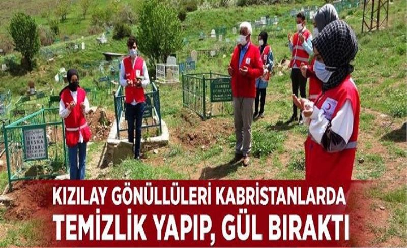 Kızılay gönüllüleri Kabristanlarda temizlik yapıp, gül bıraktı