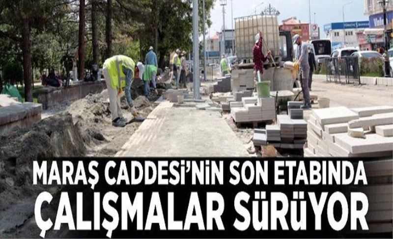 Maraş Caddesi’nin son etabında çalışmalar sürüyor