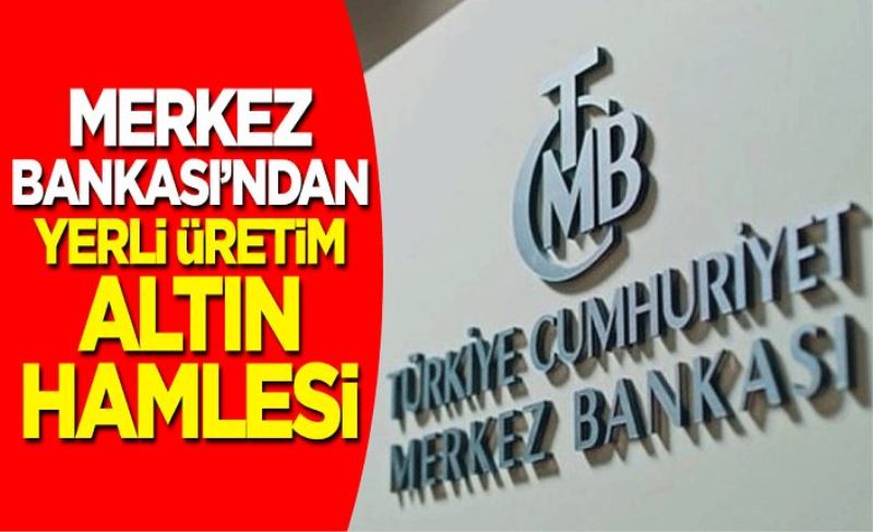 Merkez Bankası'ndan yerli üretim altın hamlesi