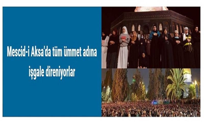 Mescid-i Aksa’da tüm ümmet adına işgale direniyorlar