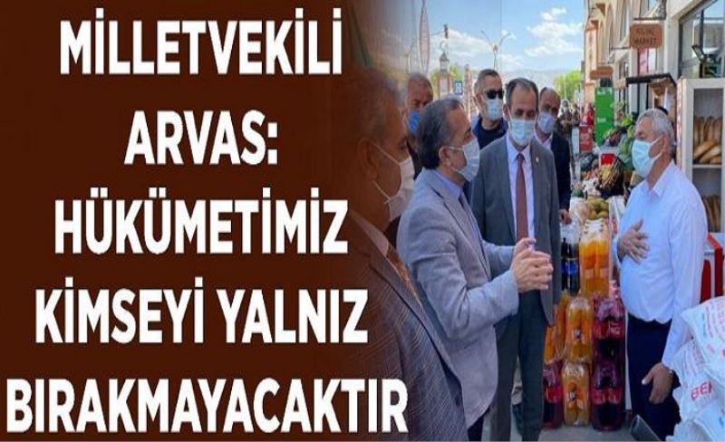 Milletvekili Arvas: Hükümetimiz kimseyi yalnız bırakmayacaktır