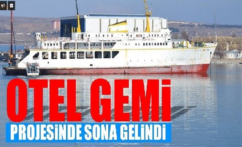 Otel Gemi projesinde sona gelindi