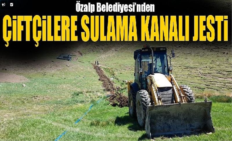 Özalp Belediyesi’nden çiftçilere sulama kanalı jesti