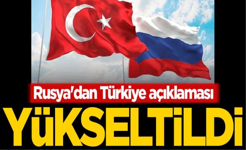 Rusya'dan Türkiye açıklaması! Yükseltildi
