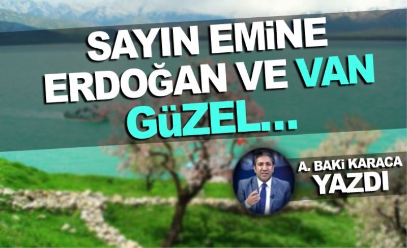 SAYIN EMİNE ERDOĞAN VE VAN GÜZEL…