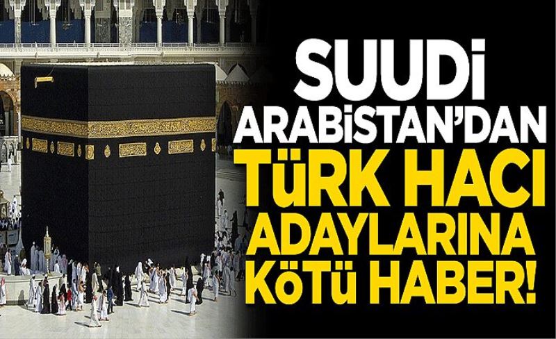 Suudi Arabistan'dan Türk hacı adaylarına kötü haber!