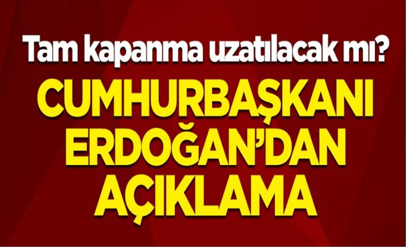 Tam kapanma uzatılacak mı? Cumhurbaşkanı Erdoğan’dan açıklama