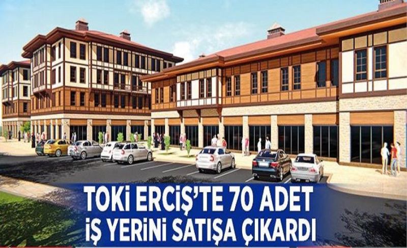 TOKİ Erciş’te 70 adet iş yerini satışa çıkardı