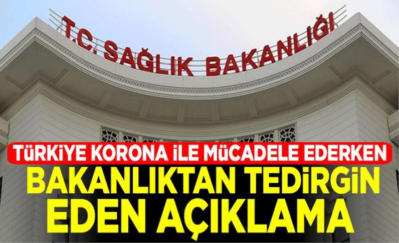 Türkiye koronavirüsle mücadele ederken Sağlık Bakanlığından tedirgin eden açıklama