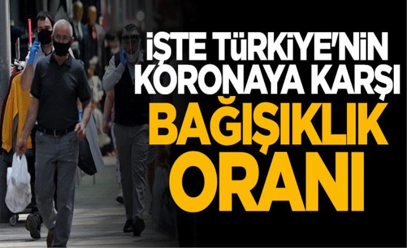 Türkiye'nin koronaya karşı toplumsal bağışıklık oranı açıklandı