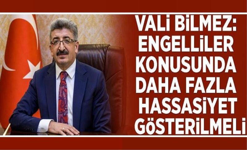 Vali Bilmez: Engelliler konusunda daha fazla hassasiyet gösterilmeli