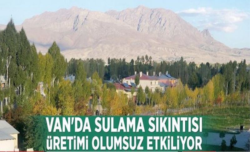 Van'da sulama sıkıntısı üretimi olumsuz etkiliyor