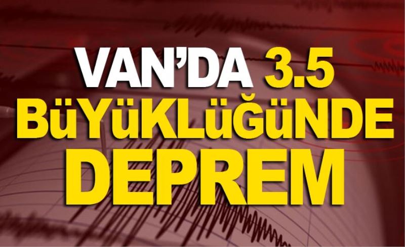 Van’da 3.5 büyüklüğünde deprem