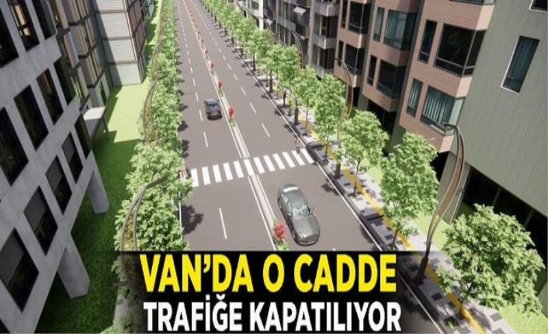 Van’da o cadde trafiğe kapatılıyor