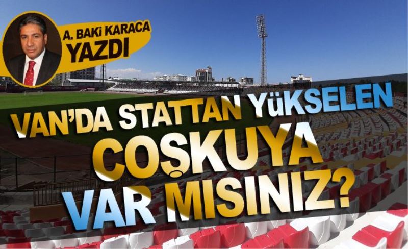 VAN’DA STATTAN YÜKSELEN COŞKUYA VAR MISINIZ?