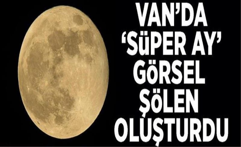 Van’da ‘Süper Ay’ görsel şölen oluşturdu