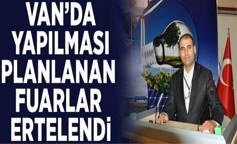 Van’da yapılması planlanan fuarlar ertelendi