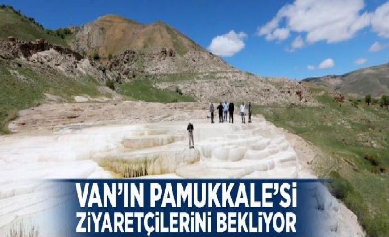 Van’ın Pamukkale’si ziyaretçilerini bekliyor