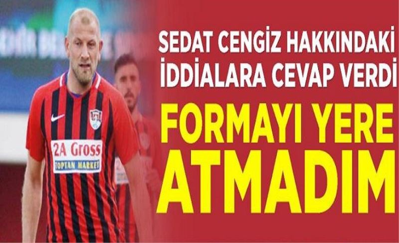 Vansporlu Sedat Cengiz: Formayı yere atmadım