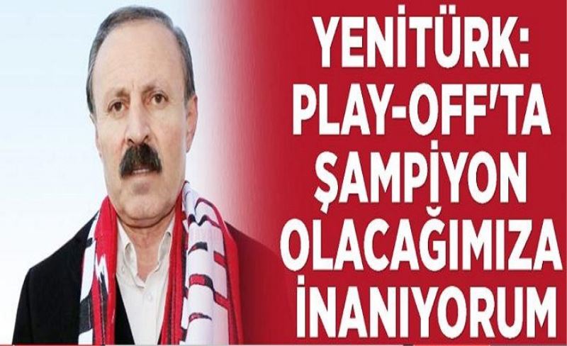 Yenitürk: Play-off'ta şampiyon olacağımıza inanıyorum