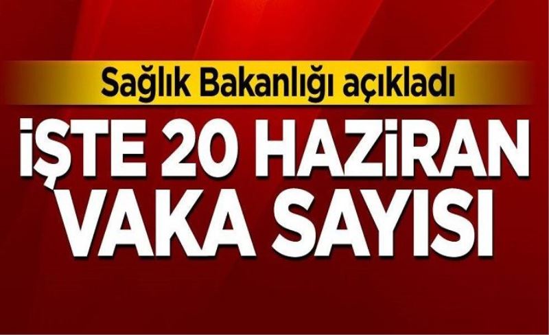 20 Haziran koronavirüs tablosu açıklandı