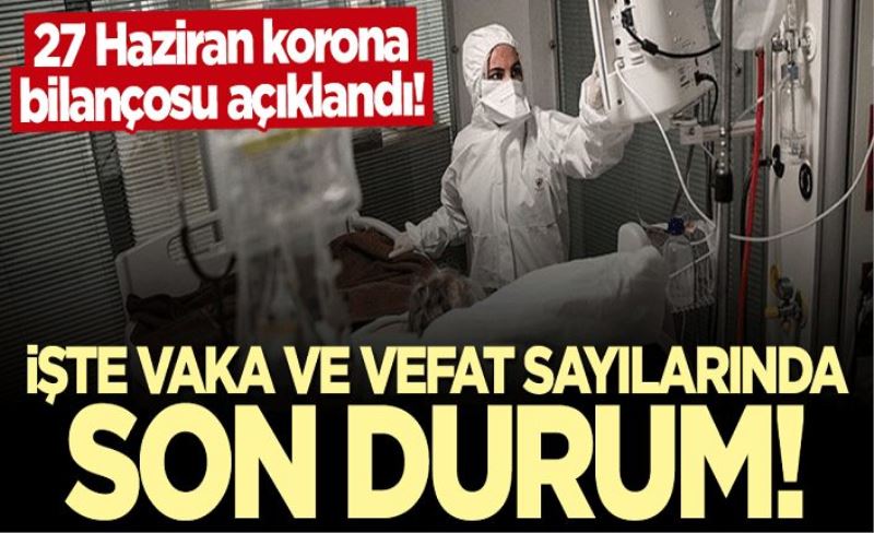 27 Haziran koronavirüs tablosu! Vaka, Hasta, ölü sayısı ve son durum açıklandı