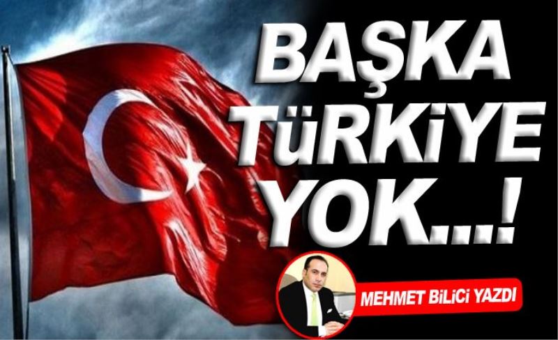 BAŞKA TÜRKİYE YOK...!