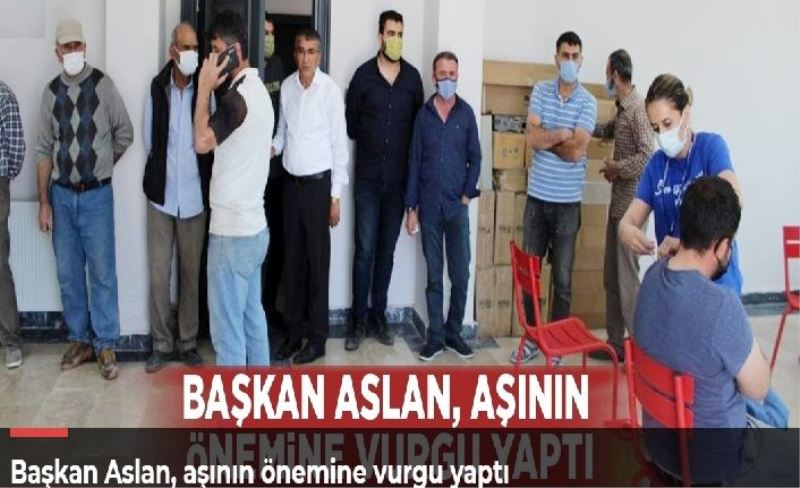 Başkan Aslan, aşının önemine vurgu yaptı