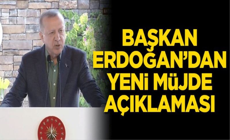 Başkan Erdoğan'dan yeni müjde açıklaması