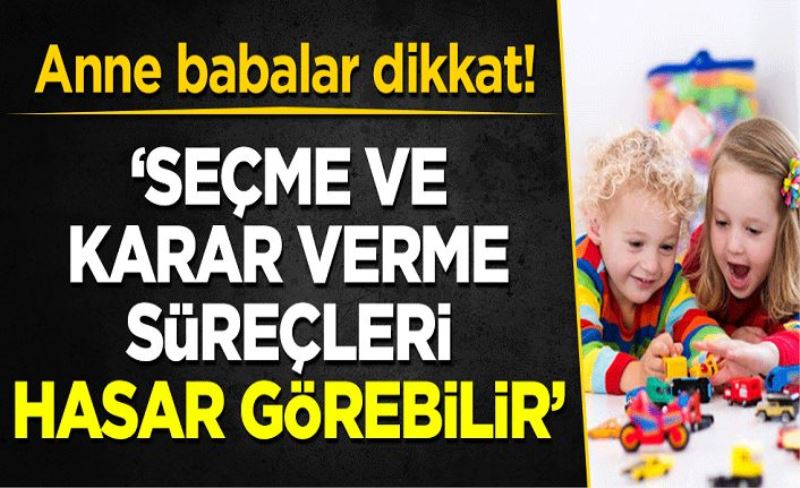 Çocuklarınıza oyuncak verirken aman dikkat! 'Çocukta seçme ve karar verme süreci hasar görebilir'