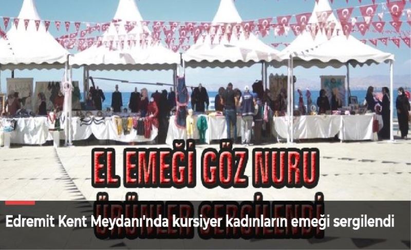 Edremit Kent Meydanı'nda kursiyer kadınların emeği sergilendi