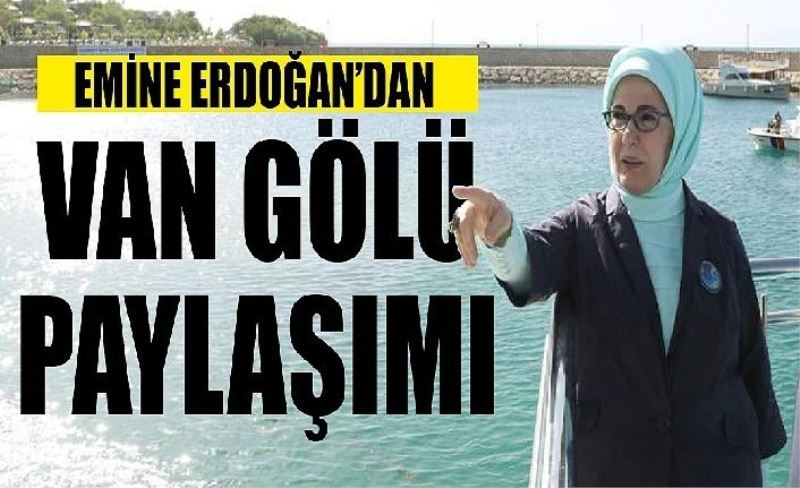 Emine Erdoğan’dan Van Gölü Paylaşımı