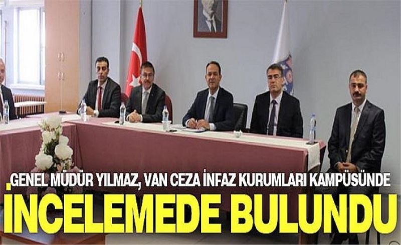 Genel Müdür Yılmaz, Van Ceza İnfaz Kurumları Kampüsünde incelemede bulundu