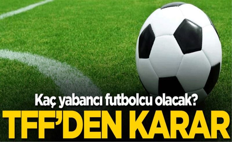 Kaç yabancı futbolcu olacak? TFF'den karar