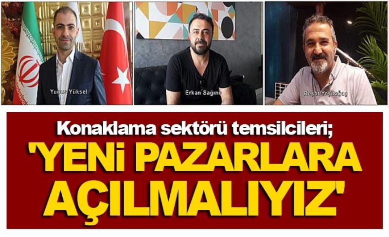 Konaklama sektörü temsilcileri; 'Yeni pazarlara açılmalıyız'