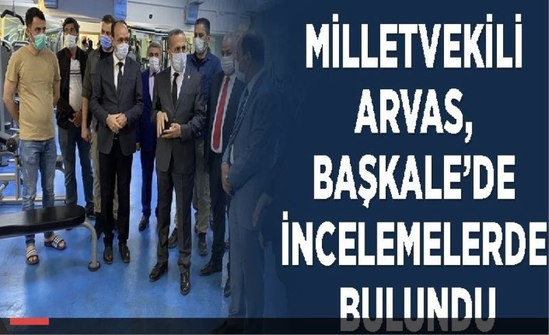 Milletvekili Arvas, Başkale’de incelemelerde bulundu