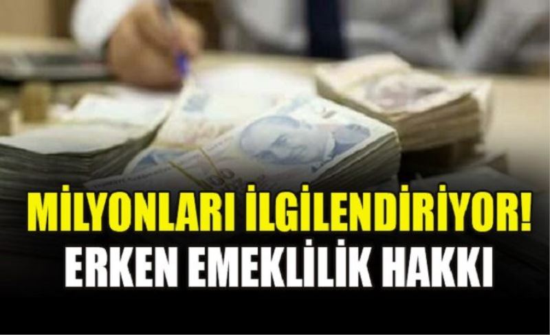 Milyonları ilgilendiriyor! Erken emeklilik hakkı