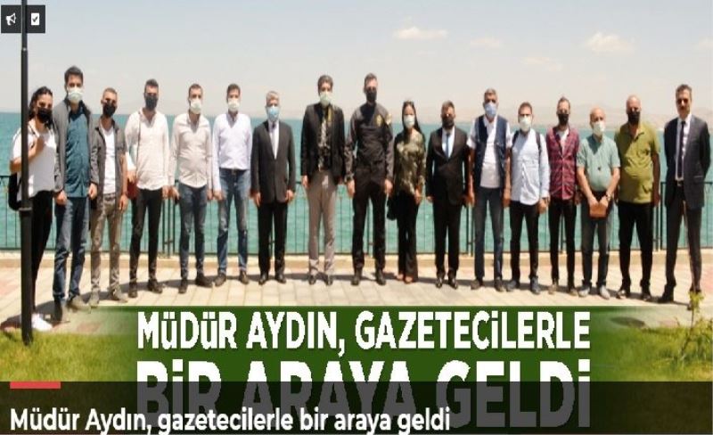 Müdür Aydın, gazetecilerle bir araya geldi