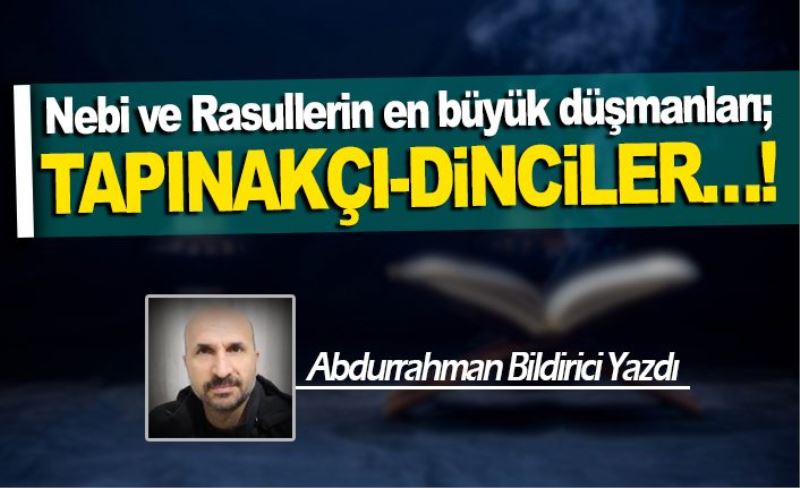 Nebi ve Rasullerin en büyük düşmanları ; TAPINAKÇI-DİNCİLER…!