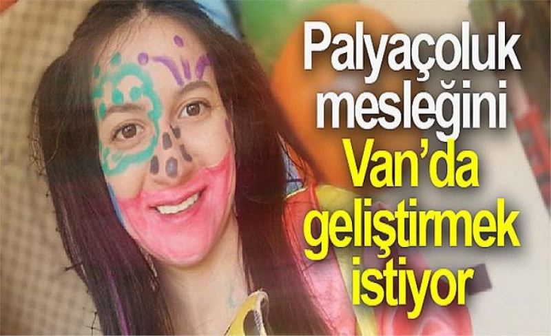 Palyaçoluk mesleğini Van’da geliştirmek istiyor