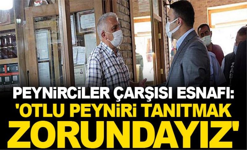 Peynirciler Çarşısı esnafı: 'Otlu peyniri tanıtmak zorundayız'