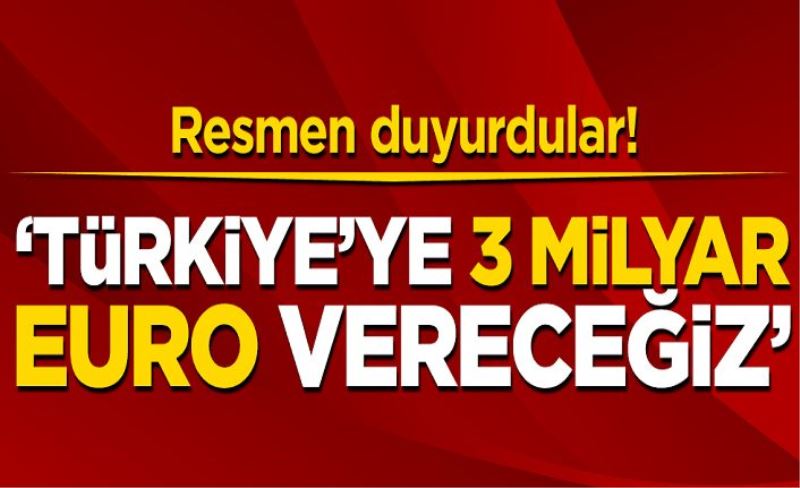Resmen duyurdular! 'Türkiye'ye 3 milyar euro vereceğiz'