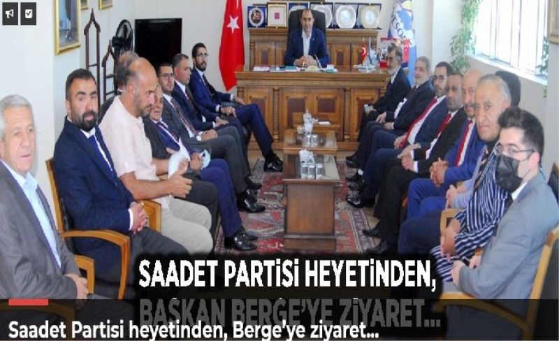 Saadet Partisi heyetinden, Berge’ye ziyaret…