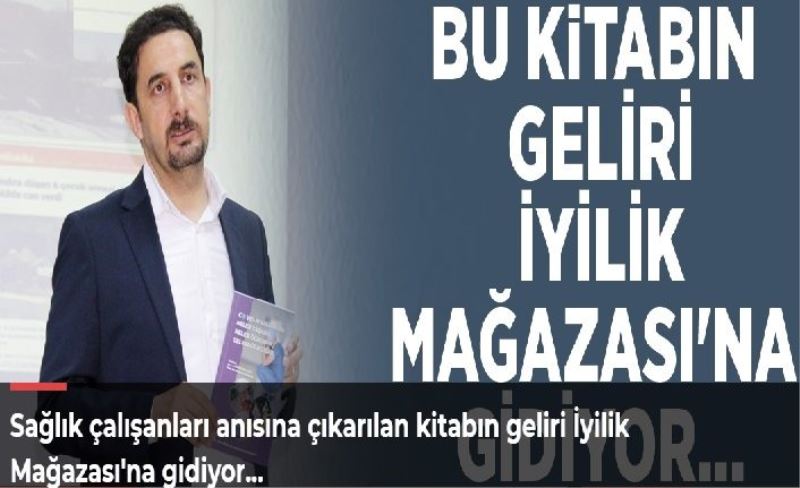 Sağlık çalışanları anısına çıkarılan kitabın geliri İyilik Mağazası'na gidiyor…