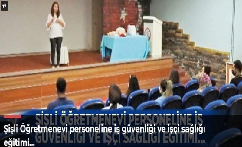 Şişli Öğretmenevi personeline iş güvenliği ve işçi sağlığı eğitimi...