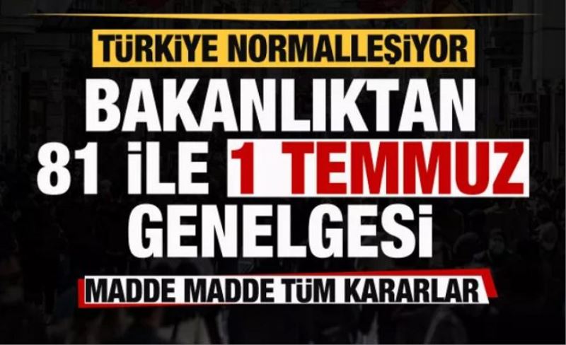 Türkiye normalleşiyor! Bakanlıktan 81 ile 1 Temmuz genelgesi! İşte alınan kararlar