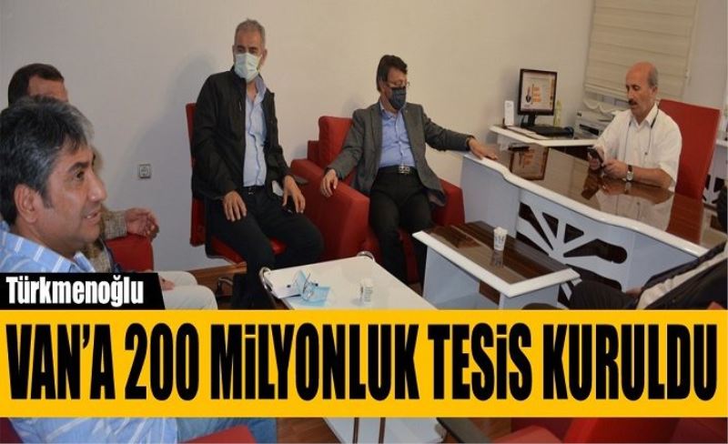 Türkmenoğlu: Van’a 200 milyonluk tesis kuruldu