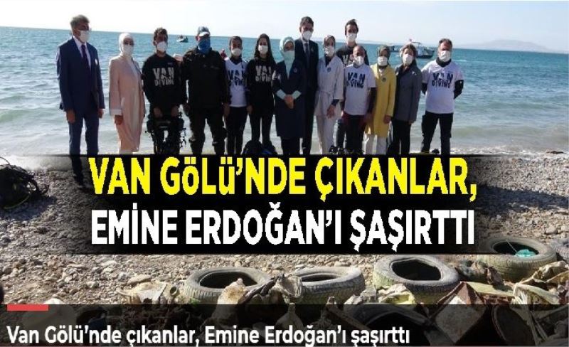 Van Gölü’nde çıkanlar, Emine Erdoğan’ı şaşırttı
