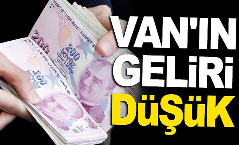 Van'ın geliri düşük…